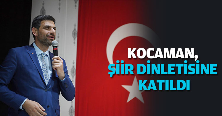  KOCAMAN, ŞİİR DİNLETİSİNE KATILDI