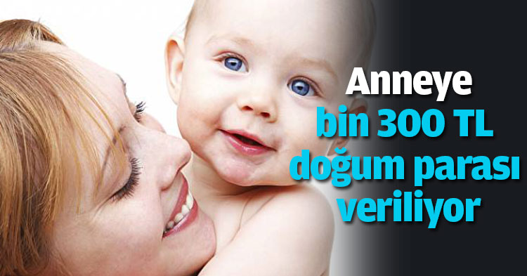 Anneye bin 300 TL doğum parası veriliyor