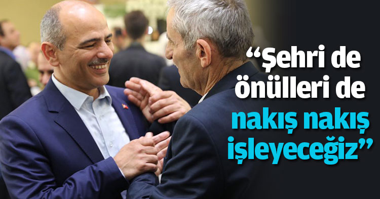 “Şehri de gönülleri de nakış nakış işleyeceğiz”