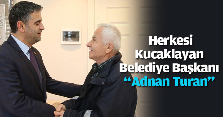 Herkesi Kucaklayan Belediye Başkanı “Adnan Turan”