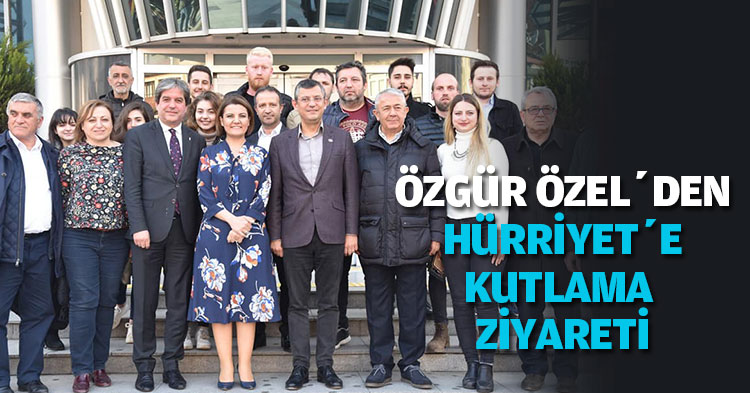 ÖZGÜR ÖZEL’DEN HÜRRİYET’E KUTLAMA ZİYARETİ