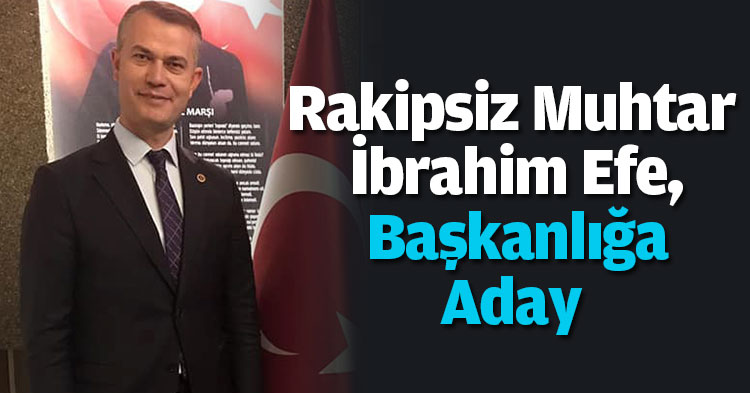  Rakipsiz Muhtar Efe, Başkanlığa Aday 