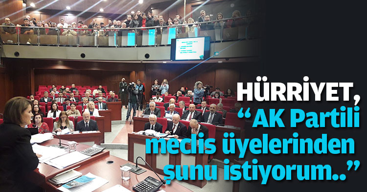  HÜRRİYET, “AK Partili  meclis üyelerinden  şunu istiyorum..”