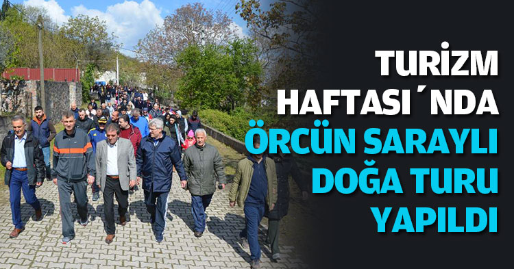 TURİZM HAFTASI’NDA ÖRCÜN SARAYLI DOĞA TURU YAPILDI