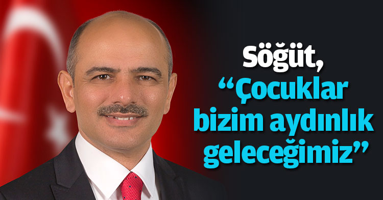 Söğüt, “Çocuklar bizim aydınlık geleceğimiz”
