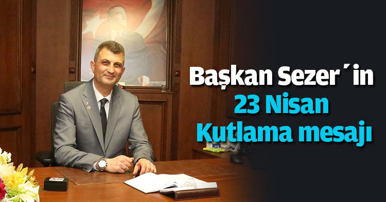 Başkan Sezer’in 23 Nisan Kutlama mesajı