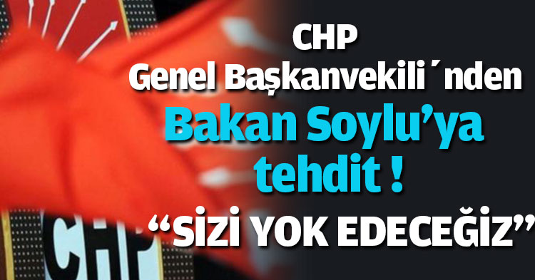 CHP Genel Başkanvekili Soylu'yu tehdit etti