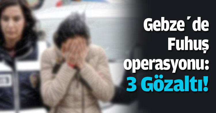 Gebze'de Fuhuş operasyonu: 3 gözaltı