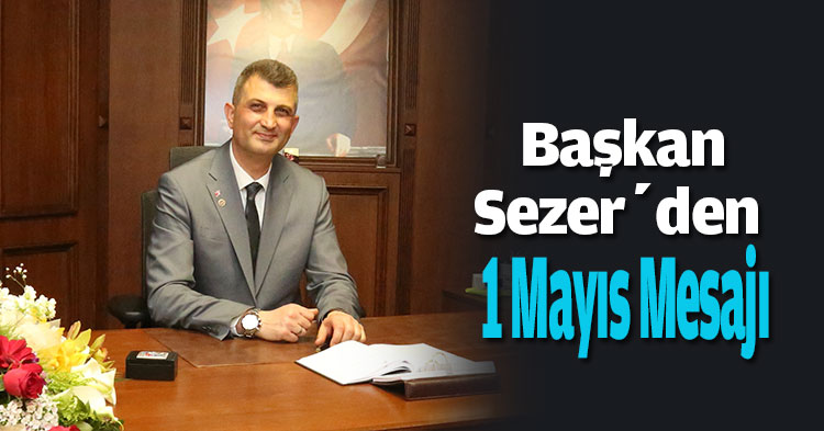 Başkan Sezer’den 1 Mayıs Mesajı