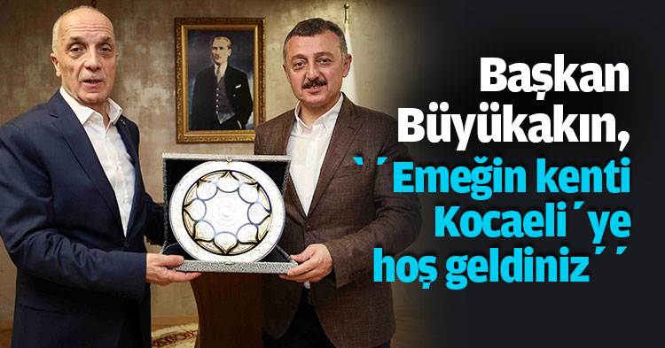 Başkan Büyükakın, ‘’Emeğin kenti Kocaeli’ye hoş geldiniz’’