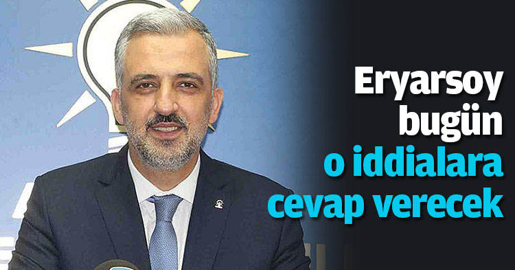 Eryarsoy bugün o iddialara cevap verecek