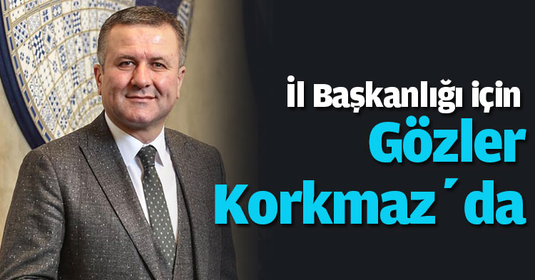 İL BAŞKANLIĞI İÇİN GÖZLER ALİ KORKMAZ’DA