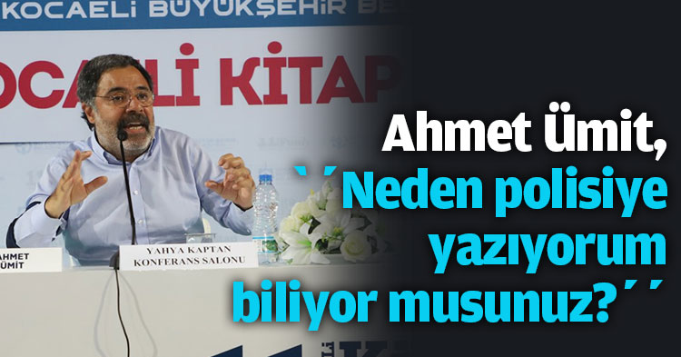 Ahmet Ümit, ‘’Neden polisiye yazıyorum biliyor musunuz?’’