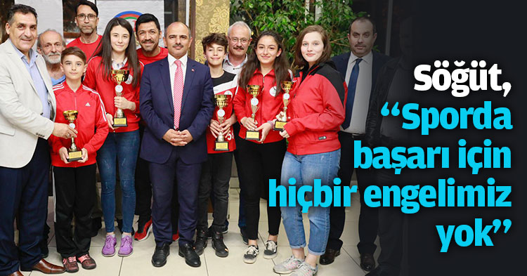 Söğüt, “Sporda başarı için hiçbir engelimiz yok”