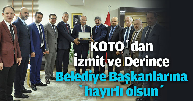 KOTO’dan İzmit ve Derince  Belediye Başkanlarına ‘hayırlı olsun’ 