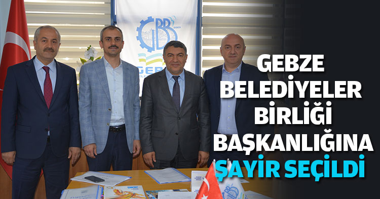 GEBZE BELEDİYELER BİRLİĞİ BAŞKANLIĞINA ŞAYİR SEÇİLDİ 