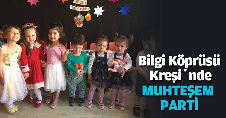   Bilgi Köprüsü Kreşi’nde MUHTEŞEM PARTİ