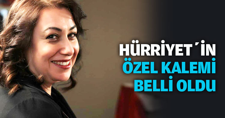 HÜRRİYET’İN ÖZEL KALEMİ BELLİ OLDU