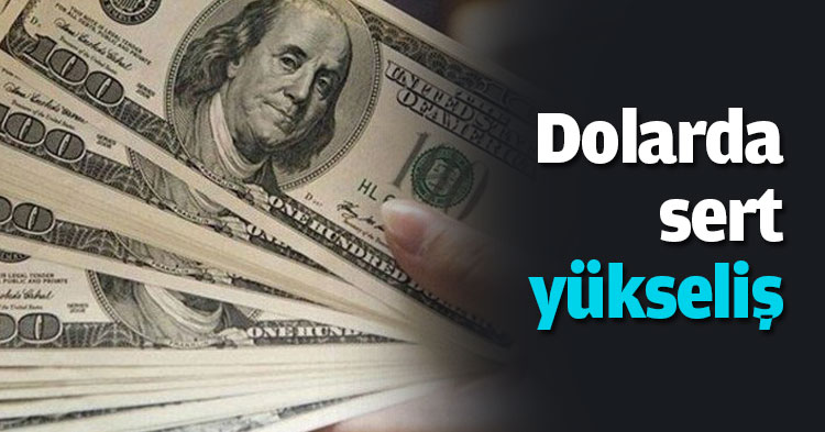 Dolarda sert yükseliş
