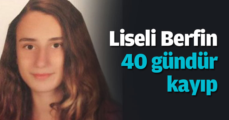 Liseli Berfin 40 gündür kayıp