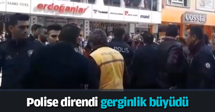 Polise direndi gerginlik büyüdü