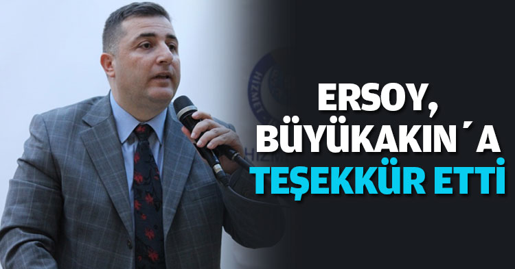 ERSOY,  BÜYÜKAKIN’A TEŞEKKÜR ETTİ