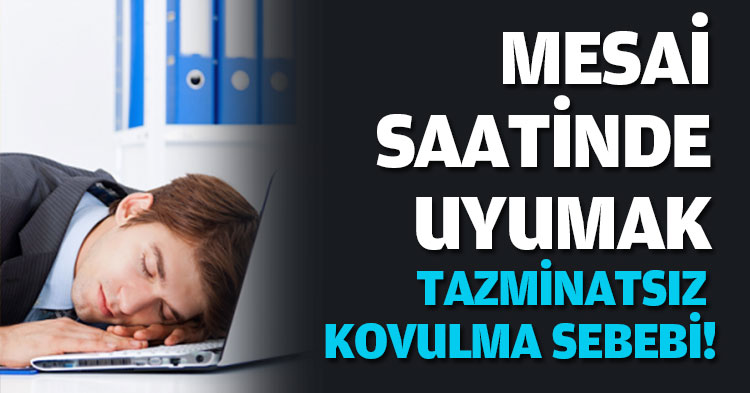 MESAİ SAATİNDE UYUMAK TAZMİNATSIZ KOVULMA SEBEBİ!