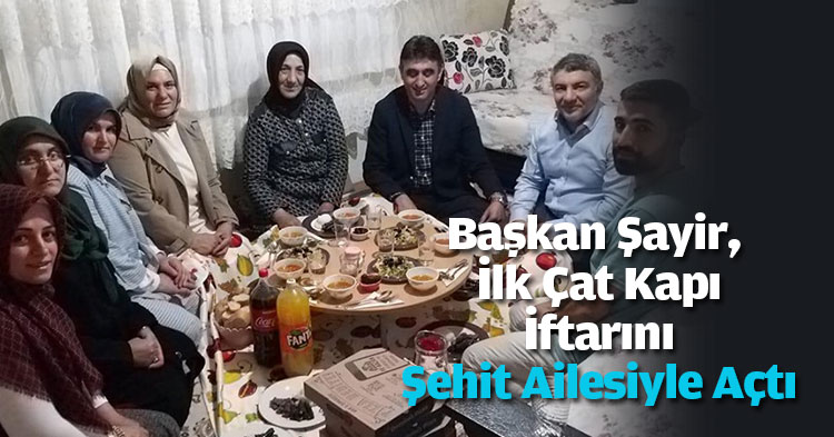Başkan Şayir, İlk Çat Kapı İftarını Şehit Ailesiyle Açtı
