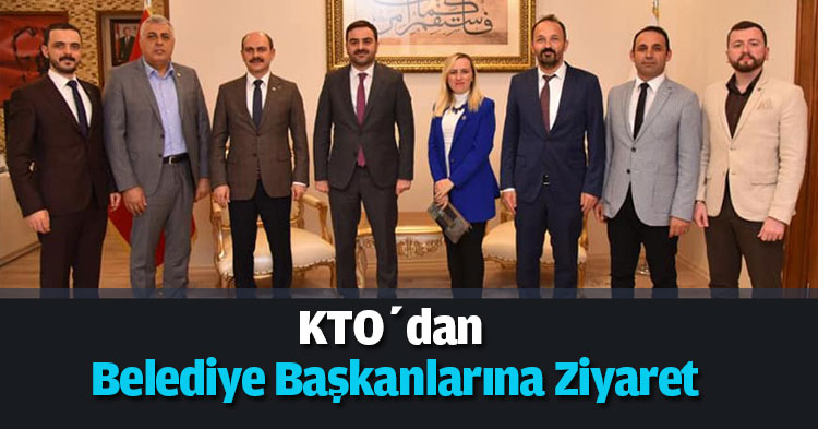 KTO’dan Belediye Başkanlarına Ziyaret