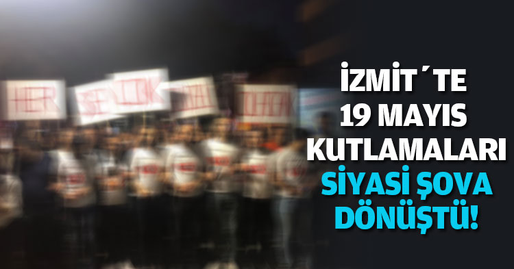 İZMİT’TE 19 MAYIS KUTLAMALARI SİYASİ ŞOVA DÖNÜŞTÜ!