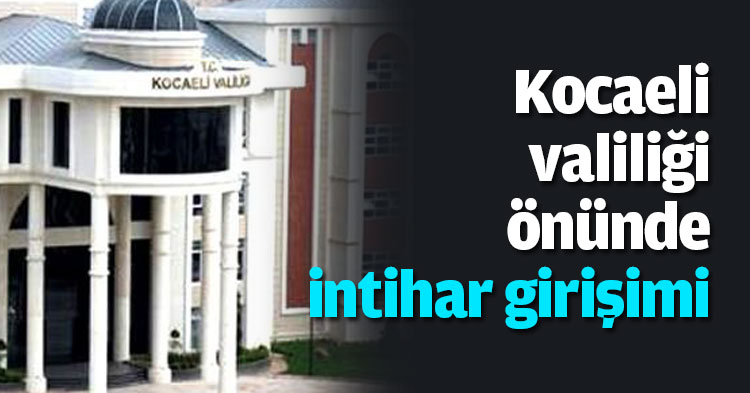 Kocaeli valiliği önünde intihar girişimi