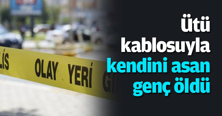 Ütü kablosuyla kendini asan genç öldü