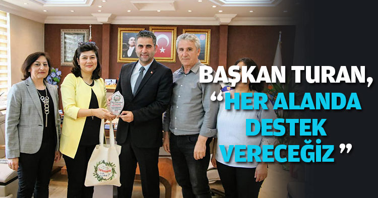 BAŞKAN TURAN,’’HER ALANDA DESTEK VERECEĞİZ’’