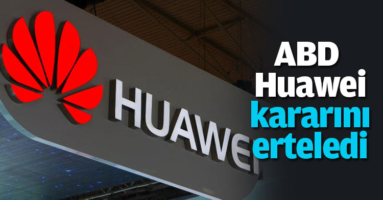 ABD Huawei kararını erteledi