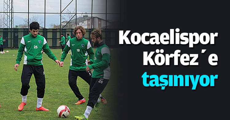 Kocaelispor Körfez’e taşınıyor