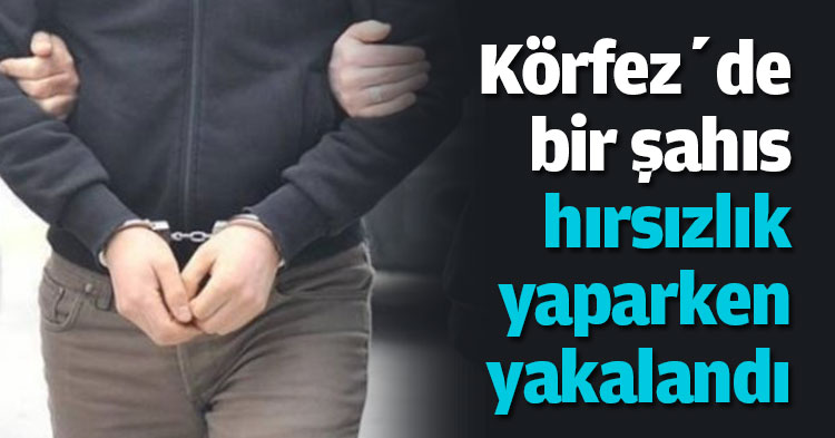 Körfez’de bir şahıs hırsızlık yaparken yakalandı