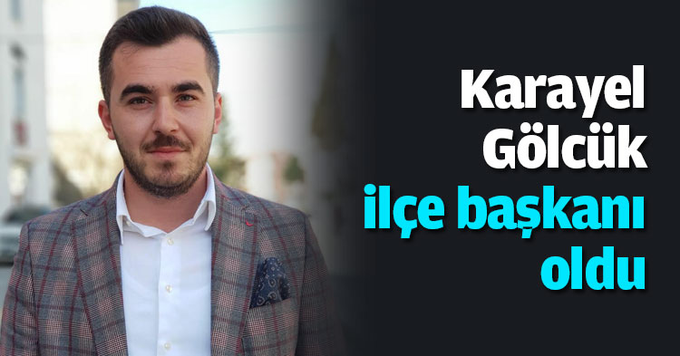 Karayel Gölcük ilçe başkanı oldu