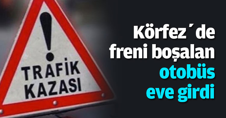 Körfez’de freni boşalan otobüs eve girdi