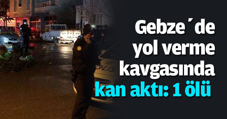 Gebze’de yol verme kavgasında kan aktı: 1 ölü
