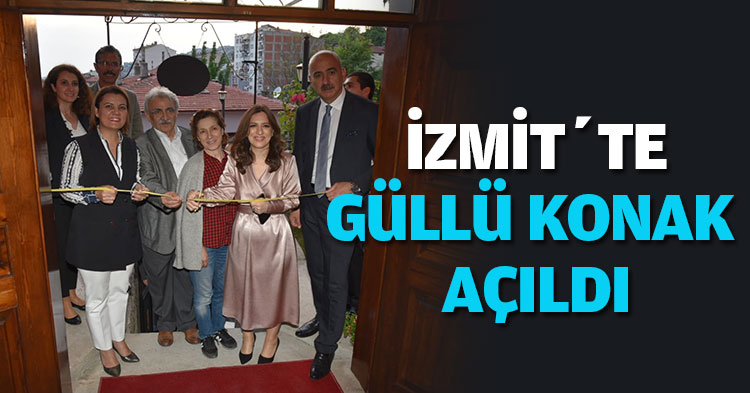  İZMİT’TE GÜLLÜ KONAK AÇILDI