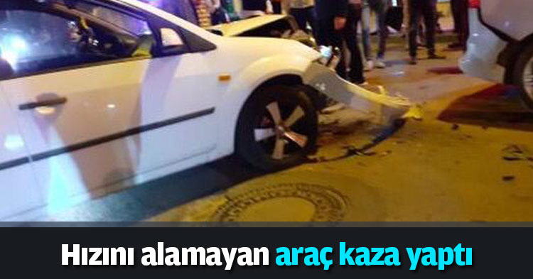 Hızını alamayan araç kaza yaptı