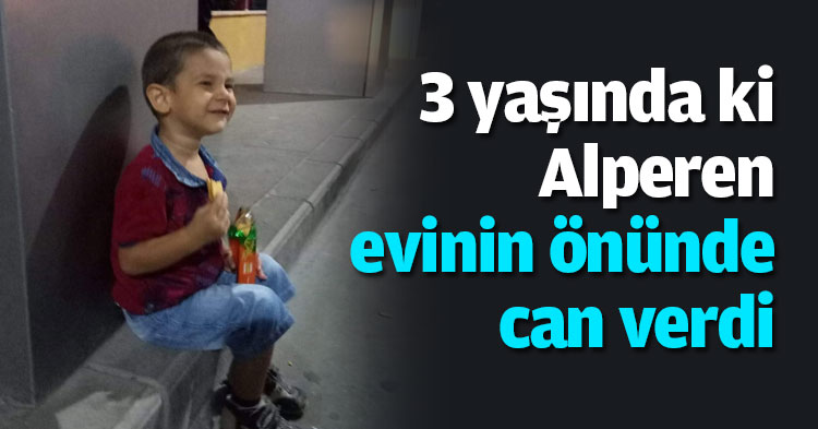 3 yaşında ki Alperen evinin önünde can verdi