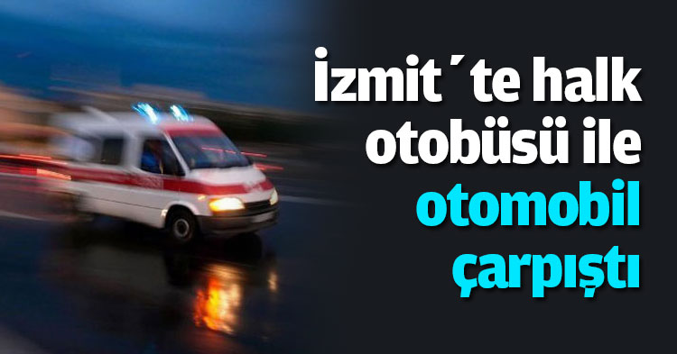 İzmit’te halk otobüsü ile otomobil çarpıştı