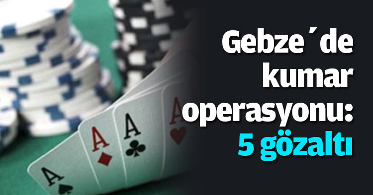Gebze’de kumar operasyonu: 5 gözaltı