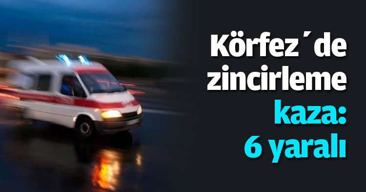 Körfez’de zincirleme kaza: 6 yaralı