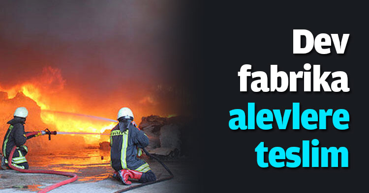 Dev fabrika alevlere teslim