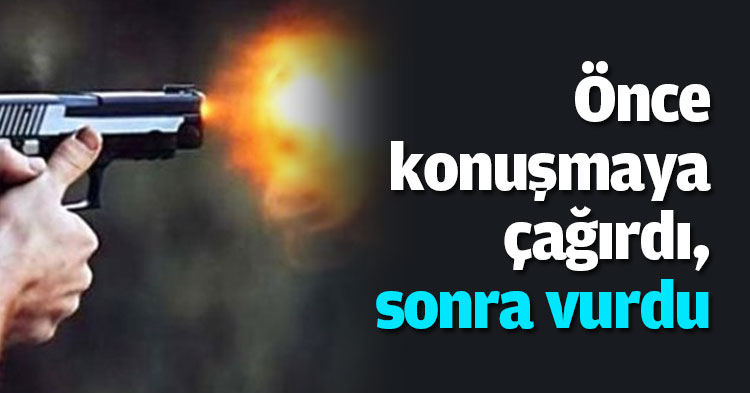 Önce konuşmaya çağırdı, sonra vurdu