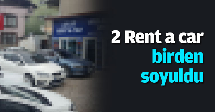 2 Rent a car birden soyuldu