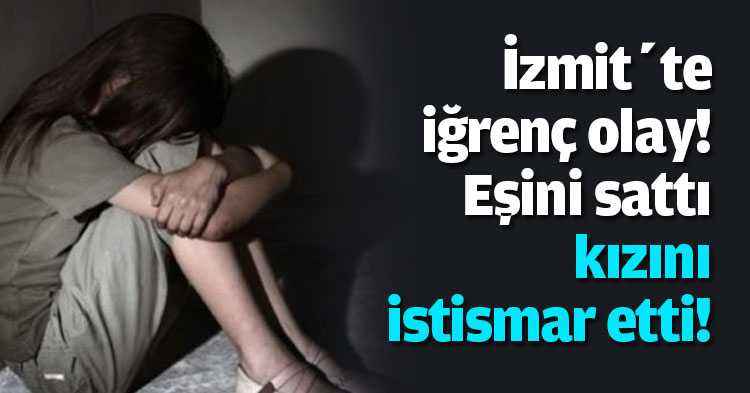 Eşini sattı kızını istismar etti!