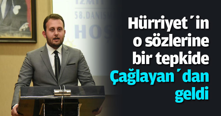 Hürriyet’in o sözlerine bir tepkide Çağlayan’dan geldi
